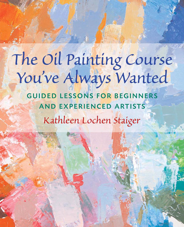 The Oil Painting Course You've Always Wanted by Kathleen Staiger
